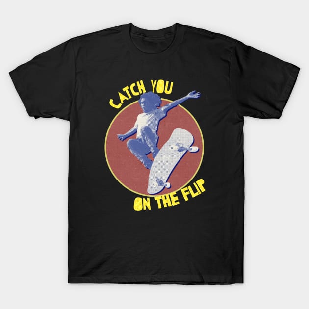 Catch you on the flip 90's skateboarding vintage T-Shirt by Captain-Jackson